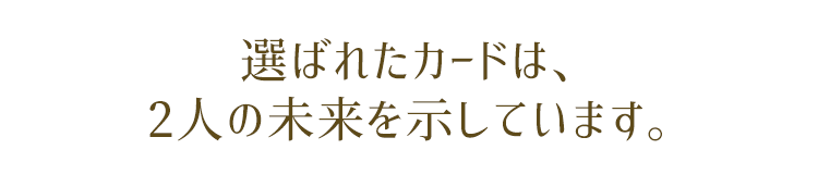 選ばれたカードは、あなたへの“あの人の気持ち”を示しています。